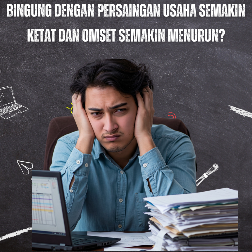 Bingung dengan Persaingan Usaha Semakin Ketat dan Omset Semakin menurun